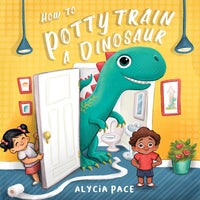 How To Potty Train A Dinosaur by Alycia Pace